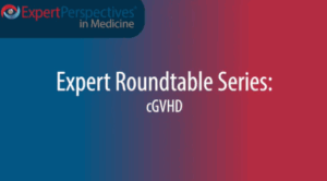 Expert Roundtables Podcast: Advances in Graft-versus-Host Disease Prophylaxis and Prevention