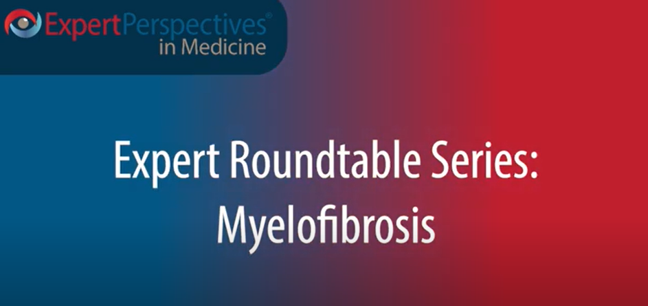 Expert Roundtables Podcast: Addressing Unmet Needs in Myelofibrosis