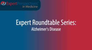 Expert Roundtables Podcast: The Importance of Amyloid-β  From the Diagnosis of Alzheimer’s Disease to Its Treatment
