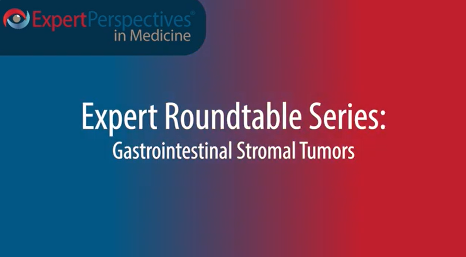 Expert Roundtables Podcast: Recent Advances in the Management of Gastrointestinal Stromal Tumors