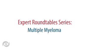 Expert Roundtables Podcast: The Role of Chimeric Antigen Receptor T-Cell Immunotherapy in Multiple Myeloma