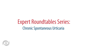 Expert Roundtables Podcast: Optimizing the Diagnosis and Treatment of Chronic Spontaneous Urticaria