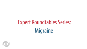 Expert Roundtables Podcast: Treatment-Resistant and Treatment-Refractory Migraine
